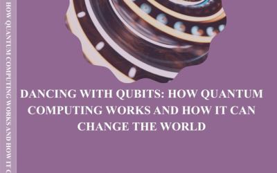 DANCING WITH QUBITS: HOW QUANTUM COMPUTING WORKS AND HOW IT CAN CHANGE THE WORLD